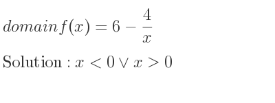The domain of f(x)=6-4/x is x<0\lor x>0